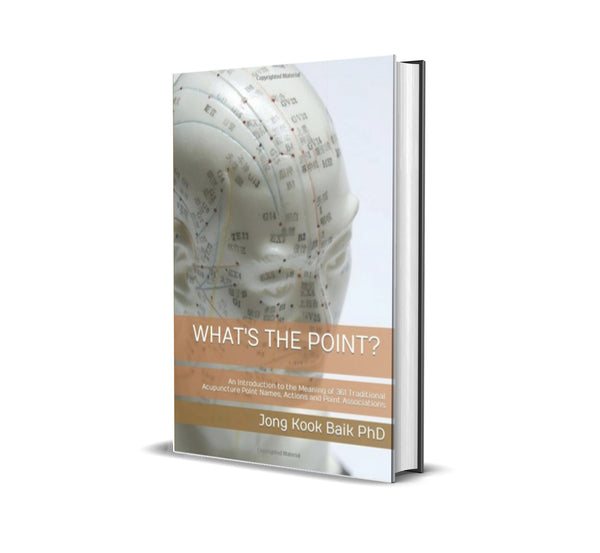 WHAT'S THE POINT? An Introduction to the Meaning of 361 Traditional Acupuncture Point Names, Actions and Point Associations